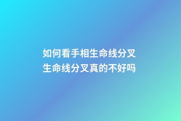 如何看手相生命线分叉 生命线分叉真的不好吗